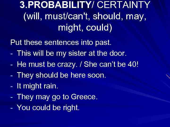 3. PROBABILITY/ CERTAINTY (will, must/can't, should, may, might, could) Put these sentences into past.