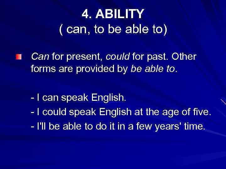 4. ABILITY ( can, to be able to) Can for present, could for past.
