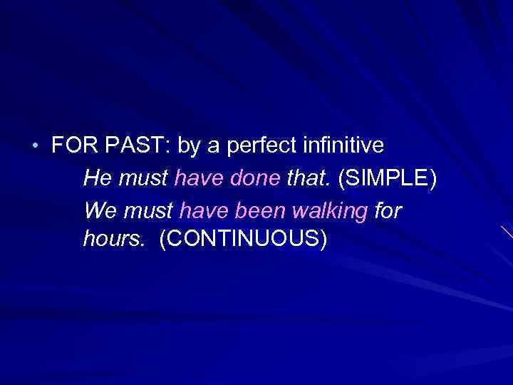  • FOR PAST: by a perfect infinitive He must have done that. (SIMPLE)