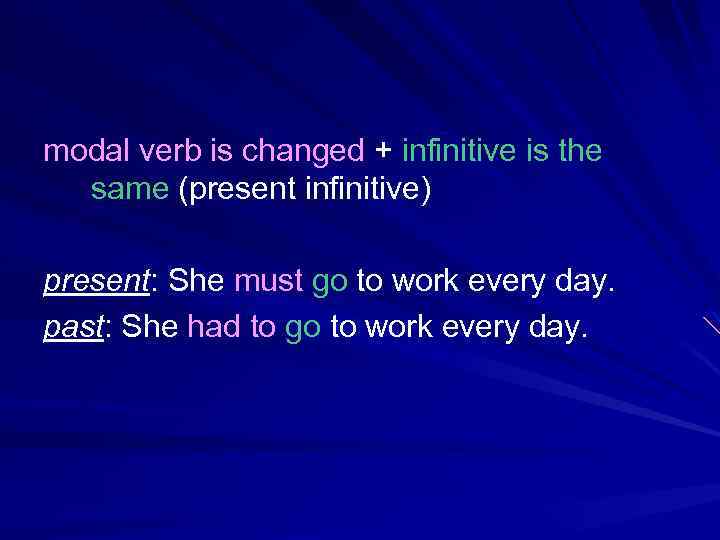 modal verb is changed + infinitive is the same (present infinitive) present: She must