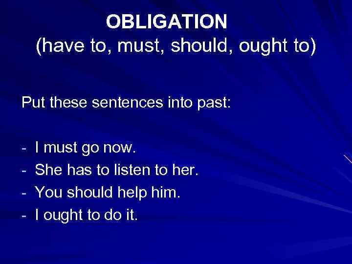 OBLIGATION (have to, must, should, ought to) Put these sentences into past: - I