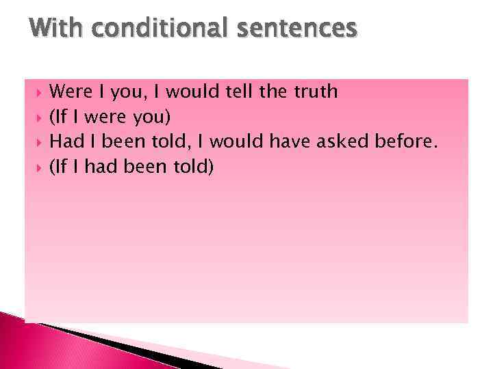 With conditional sentences Were I you, I would tell the truth (If I were