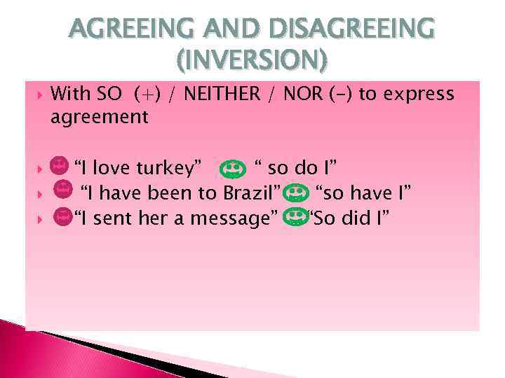 AGREEING AND DISAGREEING (INVERSION) With SO (+) / NEITHER / NOR (-) to express