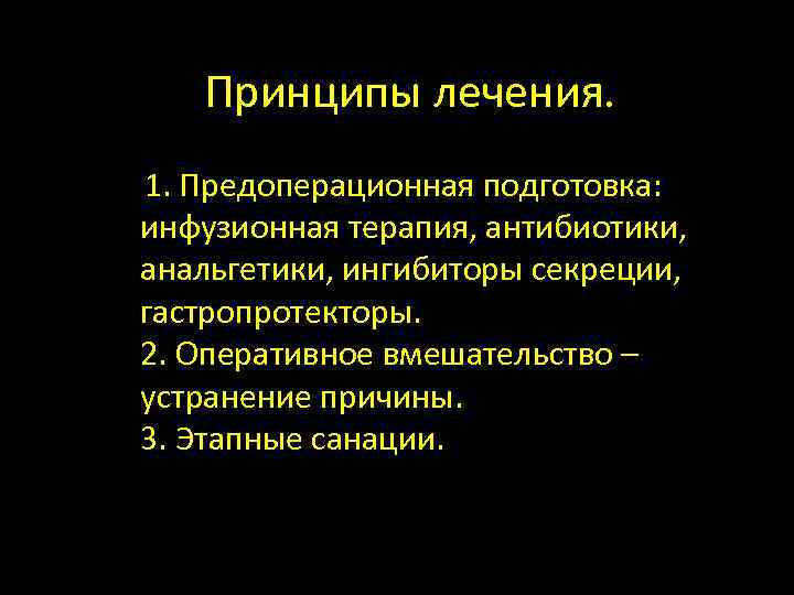 Принципы лечения. 1. Предоперационная подготовка: инфузионная терапия, антибиотики, анальгетики, ингибиторы секреции, гастропротекторы. 2. Оперативное