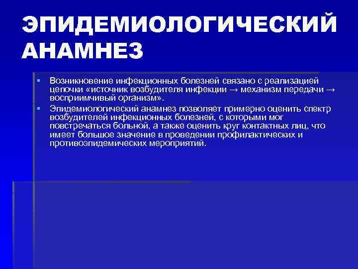 ЭПИДЕМИОЛОГИЧЕСКИЙ АНАМНЕЗ § § Возникновение инфекционных болезней связано с реализацией цепочки «источник возбудителя инфекции