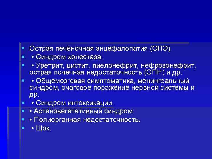 § Острая печёночная энцефалопатия (ОПЭ). § • Синдром холестаза. § • Уретрит, цистит, пиелонефрит,