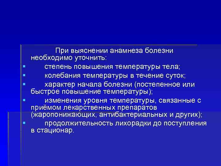  При выяснении анамнеза болезни необходимо уточнить: § степень повышения температуры тела; § колебания