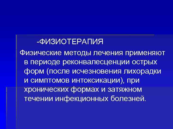  -ФИЗИОТЕРАПИЯ Физические методы лечения применяют в периоде реконвалесценции острых форм (после исчезновения лихорадки