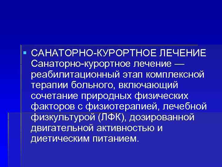 § САНАТОРНО-КУРОРТНОЕ ЛЕЧЕНИЕ Санаторно-курортное лечение — реабилитационный этап комплексной терапии больного, включающий сочетание природных