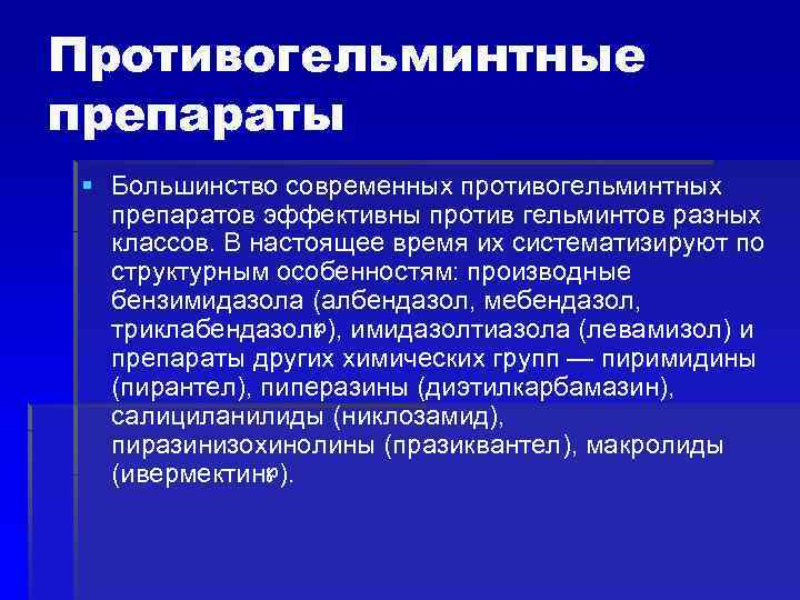 Противогельминтные препараты § Большинство современных противогельминтных препаратов эффективны против гельминтов разных классов. В настоящее