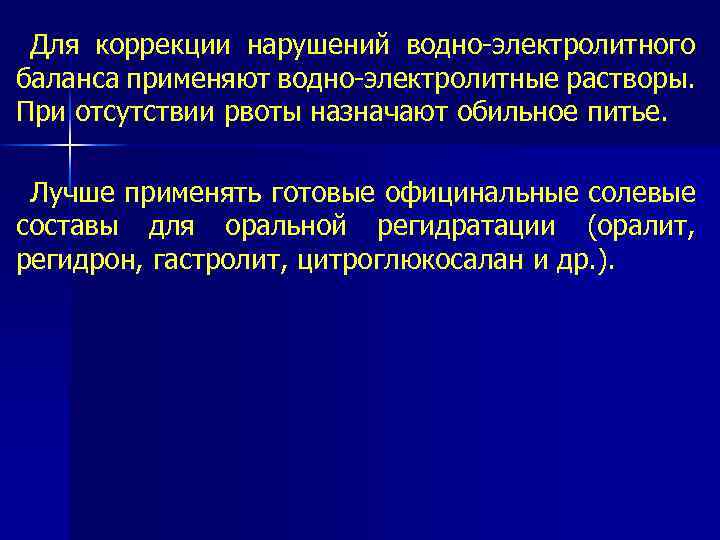 Для коррекции нарушений водно электролитного баланса применяют водно электролитные растворы. При отсутствии рвоты назначают