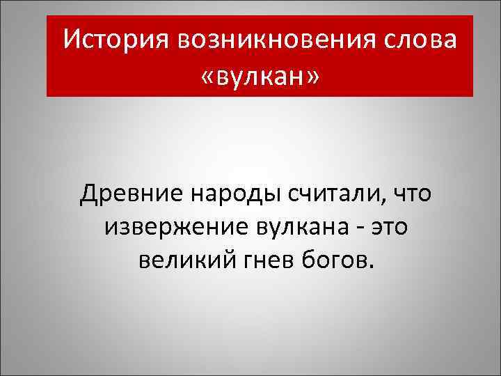 История возникновения слова «вулкан» Древние народы считали, что извержение вулкана - это великий гнев