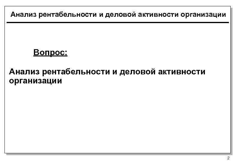 Анализ рентабельности и деловой активности организации Вопрос: Анализ рентабельности и деловой активности организации 2