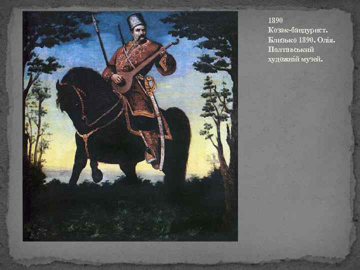 1890 Козак-бандурист. Близько 1890. Олія. Полтавський художній музей. 