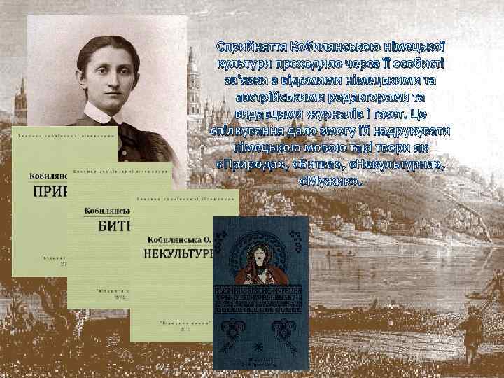 Сприйняття Кобилянською німецької культури проходило через її особисті зв'язки з відомими німецькими та австрійськими