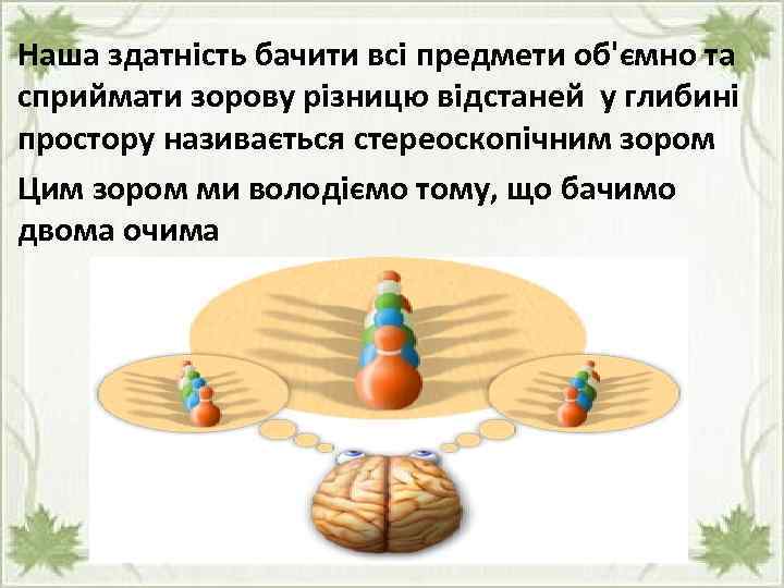 Наша здатність бачити всі предмети об'ємно та сприймати зорову різницю відстаней у глибині простору