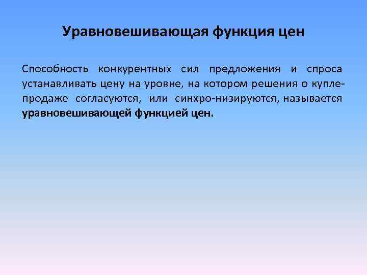 Уравновешивающая функция цен Способность конкурентных сил предложения и спроса устанавливать цену на уровне, на