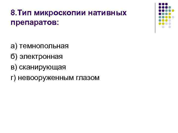 8. Тип микроскопии нативных препаратов: а) темнопольная б) электронная в) сканирующая г) невооруженным глазом