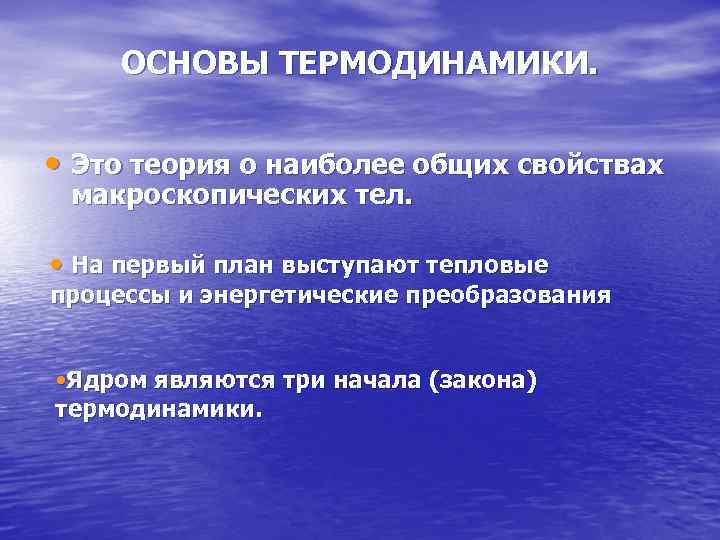 ОСНОВЫ ТЕРМОДИНАМИКИ. • Это теория о наиболее общих свойствах макроскопических тел. • На первый