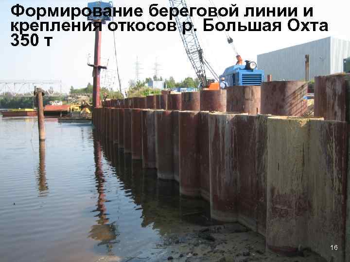 Формирование береговой линии и крепления откосов р. Большая Охта 350 т 16 