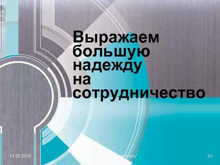 Выражаем большую надежду на сотрудничество 14. 02. 2018 ПО "Берегсталь" 24 