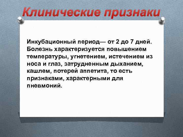 Клинические признаки Инкубационный период— от 2 до 7 дней. Болезнь характеризуется повышением температуры, угнетением,