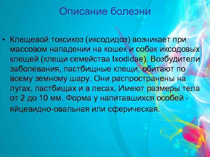 Описание болезни • Клещевой токсикоз (иксодидоз) возникает при массовом нападении на кошек и собак