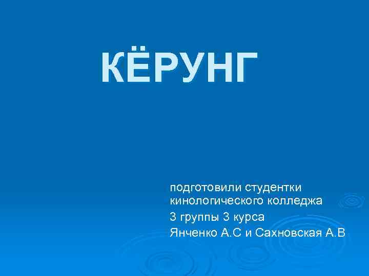 КЁРУНГ подготовили студентки кинологического колледжа 3 группы 3 курса Янченко А. С и Сахновская