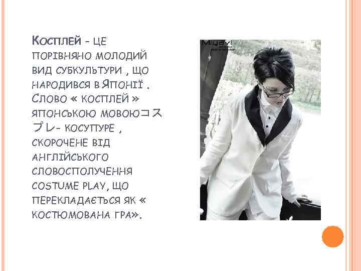 КОСПЛЕЙ - ЦЕ ПОРІВНЯНО МОЛОДИЙ ВИД СУБКУЛЬТУРИ , ЩО НАРОДИВСЯ В ЯПОНІЇ СЛОВО «