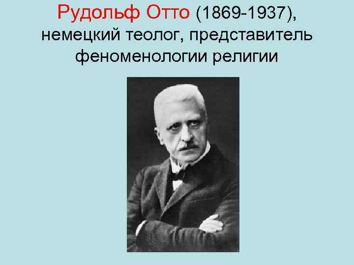 Рудольф Отто (1869 -1937), немецкий теолог, представитель феноменологии религии 