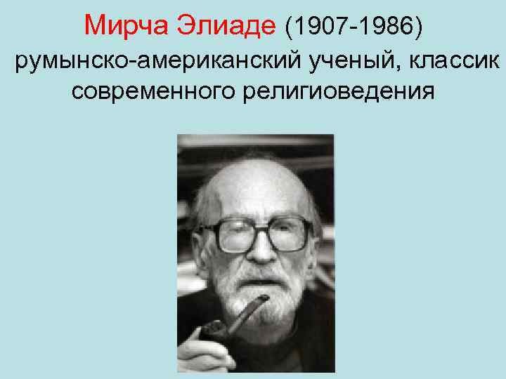 Мирча Элиаде (1907 -1986) румынско-американский ученый, классик современного религиоведения 