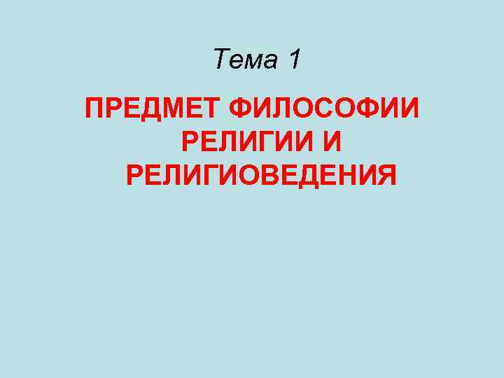 Тема 1 ПРЕДМЕТ ФИЛОСОФИИ РЕЛИГИИ И РЕЛИГИОВЕДЕНИЯ 