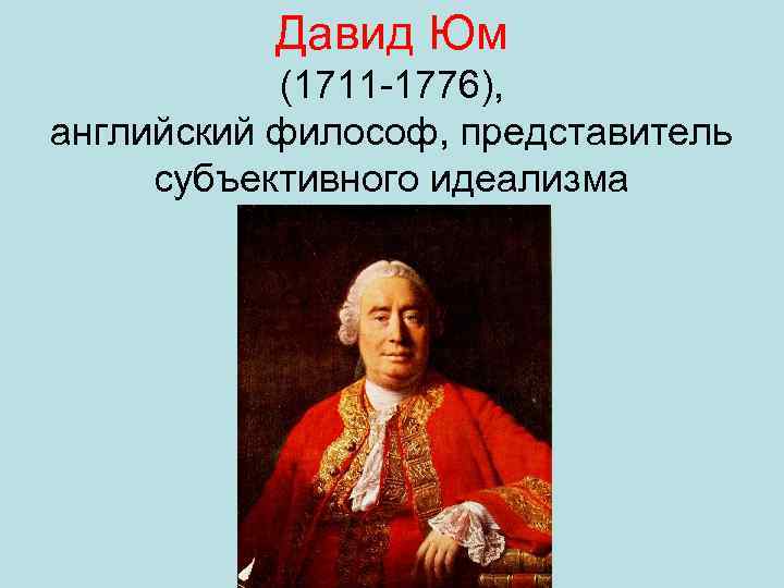 Давид Юм (1711 -1776), английский философ, представитель субъективного идеализма 