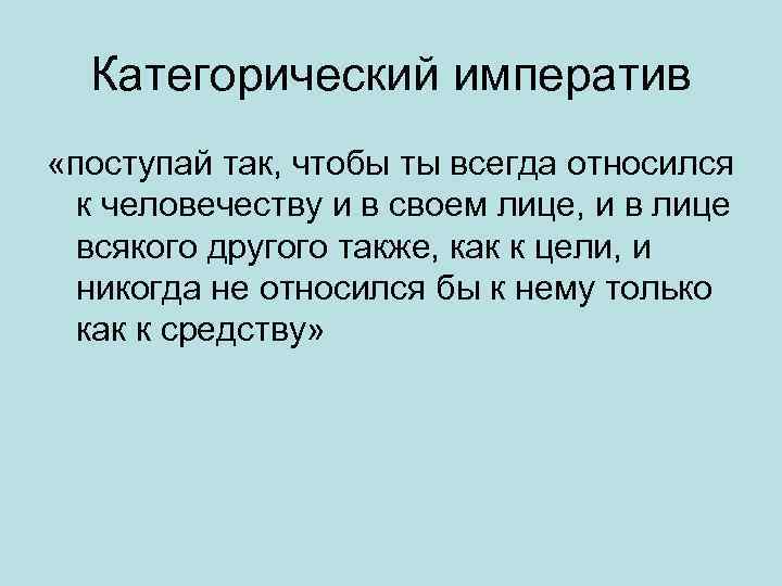 Категорический императив «поступай так, чтобы ты всегда относился к человечеству и в своем лице,