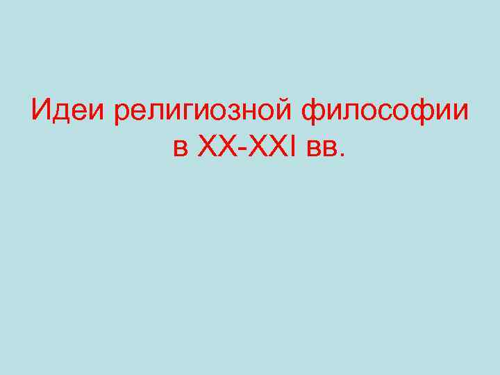 Идеи религиозной философии в ХХ-ХХI вв. 