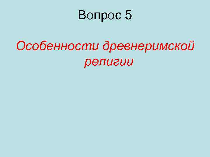 Вопрос 5 Особенности древнеримской религии 