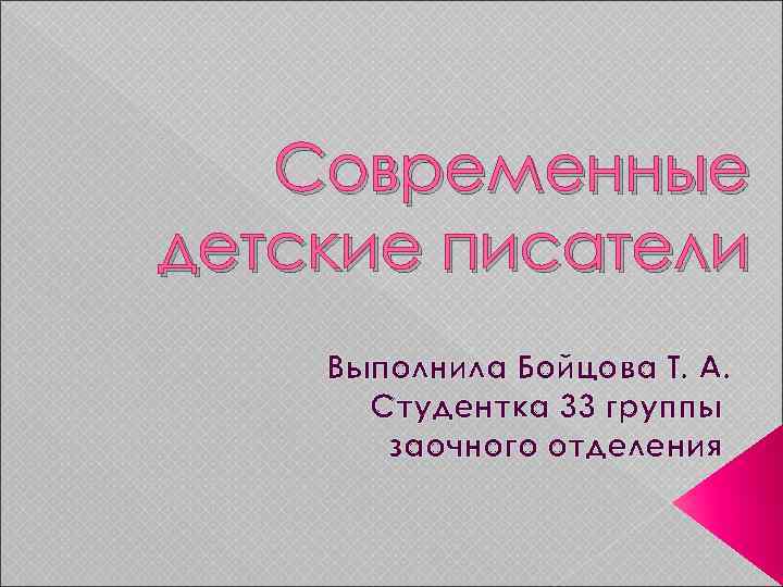 Современные детские писатели Выполнила Бойцова Т. А. Студентка 33 группы заочного отделения 