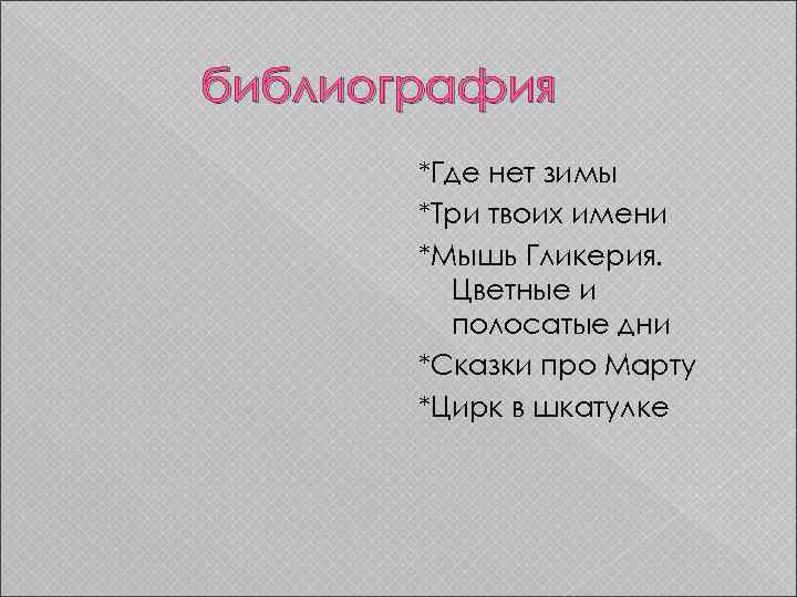 библиография *Где нет зимы *Три твоих имени *Мышь Гликерия. Цветные и полосатые дни *Сказки