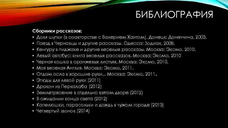 БИБЛИОГРАФИЯ Сборники рассказов: • Доля шутки (в соавторстве с Валерием Хаитом). Донецк: Донеччина, 2003.