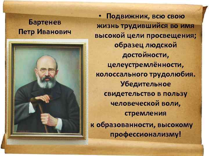 Бартенев Петр Иванович • Подвижник, всю свою жизнь трудившийся во имя высокой цели просвещения;