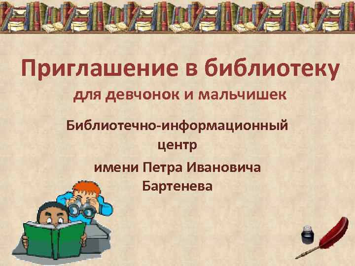 Приглашение в библиотеку для девчонок и мальчишек Библиотечно-информационный центр имени Петра Ивановича Бартенева 