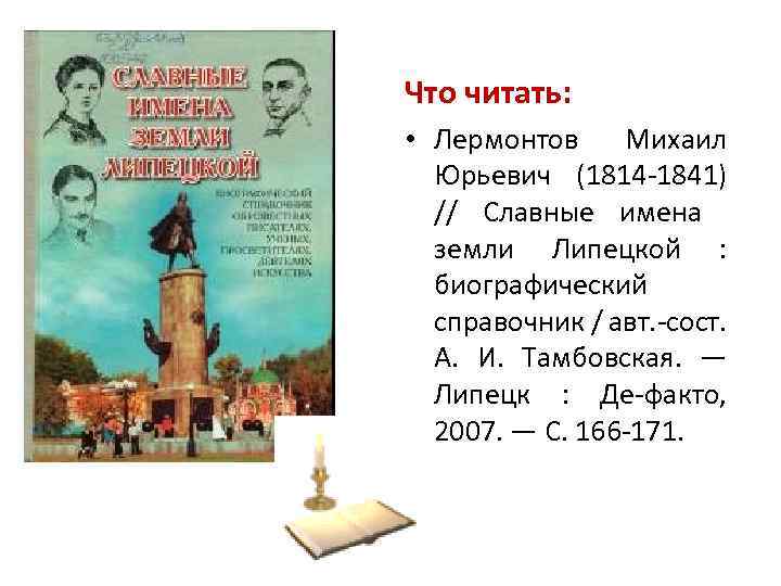 Что читать: • Лермонтов Михаил Юрьевич (1814 -1841) // Славные имена земли Липецкой :