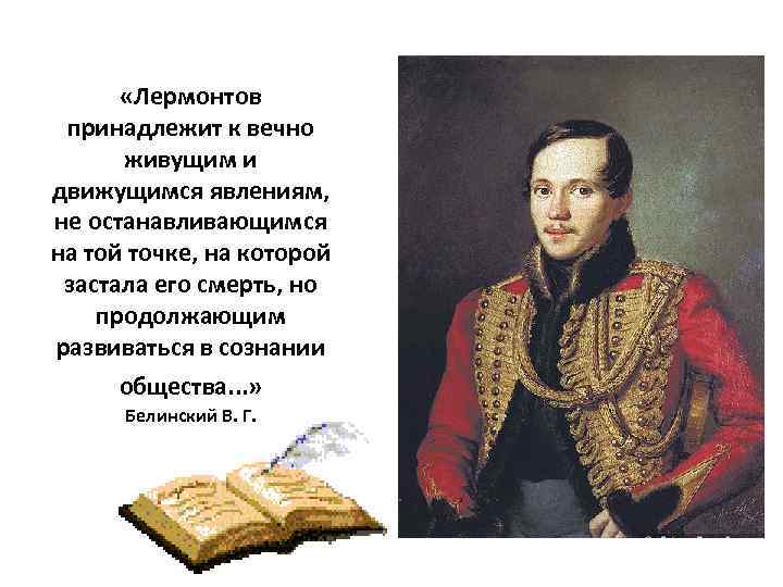  «Лермонтов принадлежит к вечно живущим и движущимся явлениям, не останавливающимся на той точке,