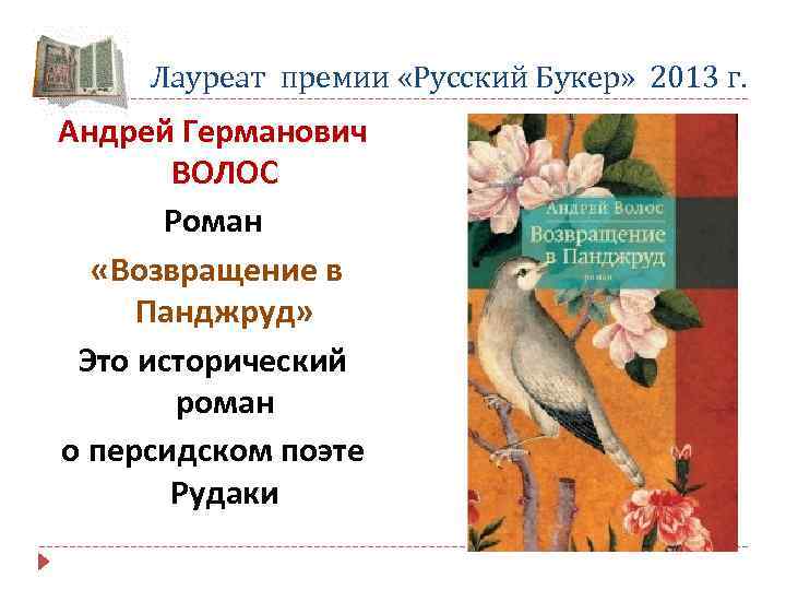 Лауреат премии «Русский Букер» 2013 г. Андрей Германович ВОЛОС Роман «Возвращение в Панджруд» Это