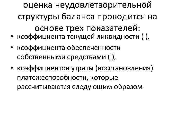 оценка неудовлетворительной структуры баланса проводится на основе трех показателей: • коэффициента текущей ликвидности (