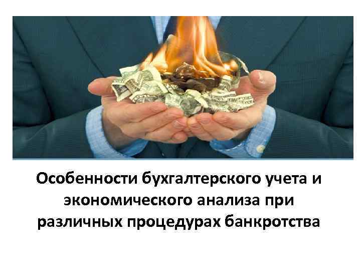 Особенности бухгалтерского учета и экономического анализа при различных процедурах банкротства 