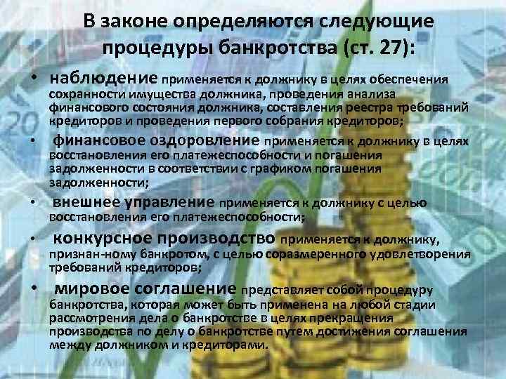 В законе определяются следующие процедуры банкротства (ст. 27): • наблюдение применяется к должнику в