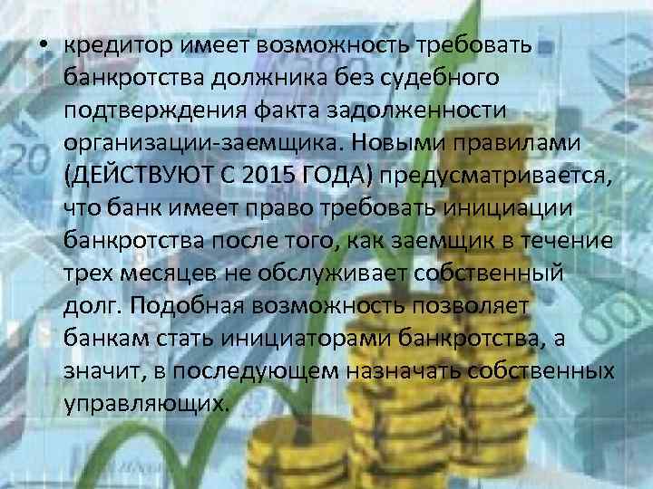  • кредитор имеет возможность требовать банкротства должника без судебного подтверждения факта задолженности организации-заемщика.