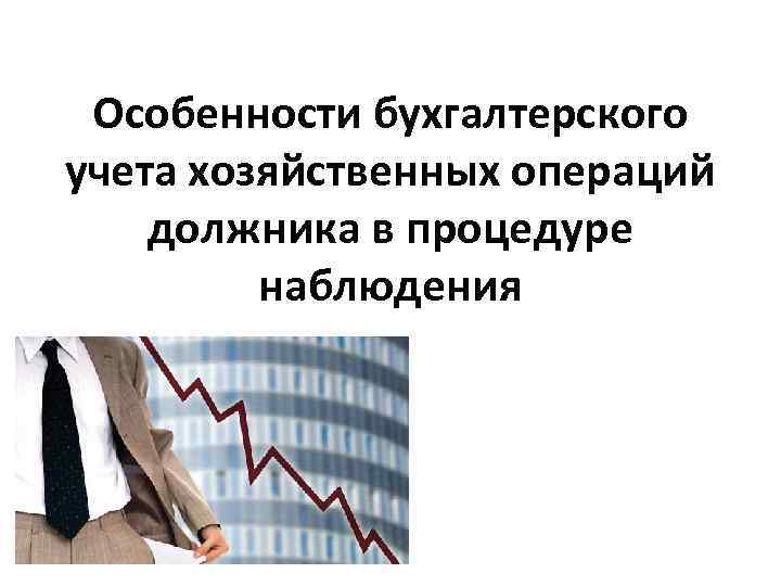 Особенности бухгалтерского учета хозяйственных операций должника в процедуре наблюдения 