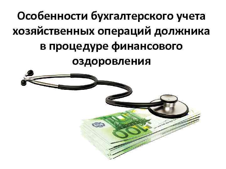 Особенности бухгалтерского учета хозяйственных операций должника в процедуре финансового оздоровления 